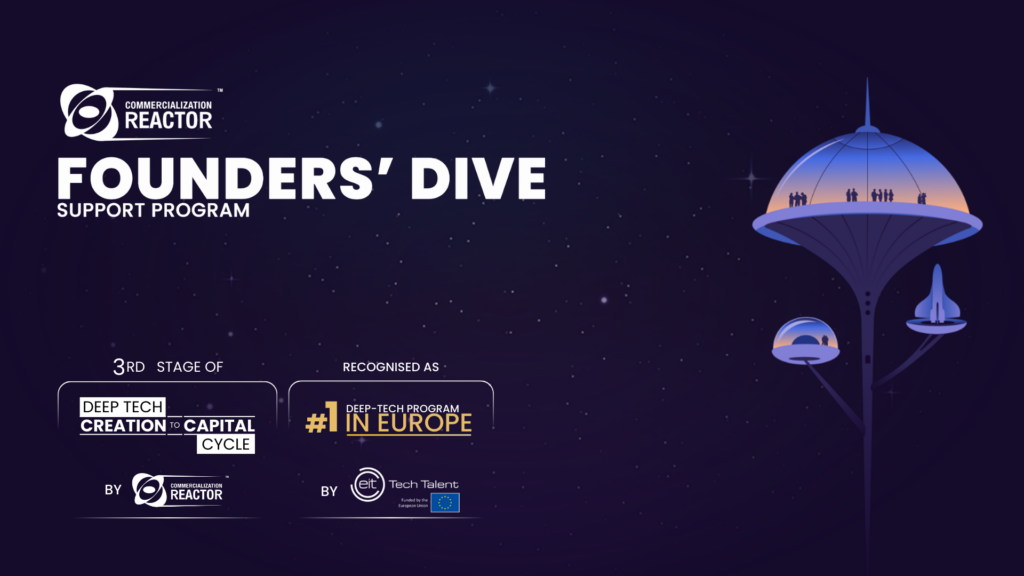 Founders' Dive Support Program | 3rd Stage of Deep Tech Creation-to-Capital Cycle | Nr. 1 Deep Tech Program in Europe by EIT Deep Tech Talent Initiative Founders' Dive Support Program | 3rd Stage of Deep Tech Creation-to-Capital Cycle | Nr. 1 Deep Tech Program in Europe by EIT Deep Tech Talent Initiative